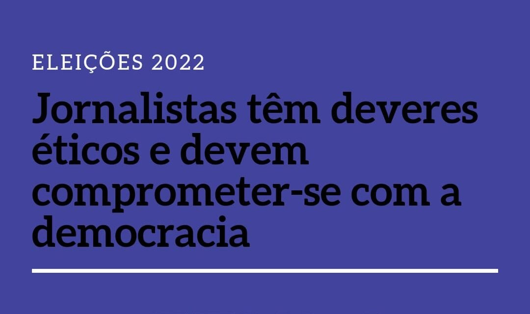 Jornalistas têm deveres éticos e devem comprometer-se com a democracia