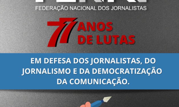 FENAJ: 77 anos de lutas em defesa dos jornalistas, do Jornalismo e da democratização da comunicação