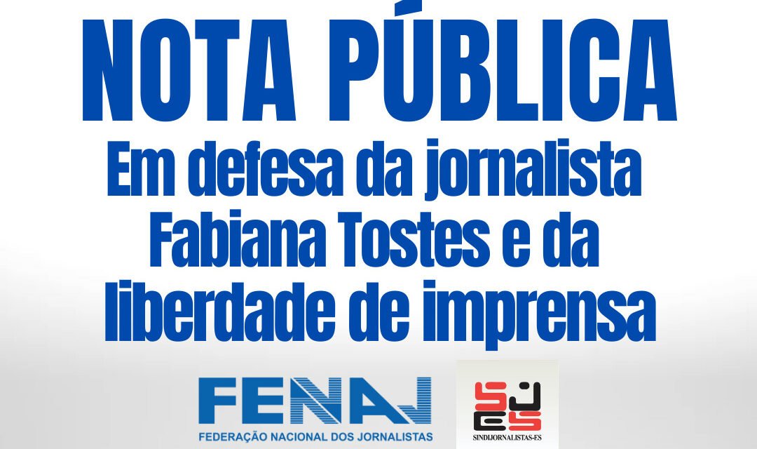 NOTA PÚBLICA DO SINDIJORNALISTAS/ES E FENAJ: EM DEFESA DA JORNALISTA FABIANA TOSTES E DA LIBERDADE DE IMPRENSA